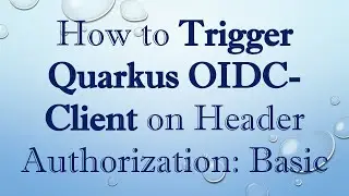 How to Trigger Quarkus OIDC-Client on Header Authorization: Basic