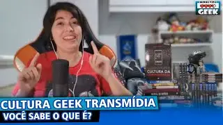 Cultura Geek Transmidia - O que &eacute; isso?