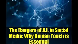 The Dangers of A.I. in Social Media: Why Human Touch is Essential