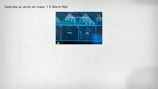 Describe an arctic air mass. 1 2 Warm Wet