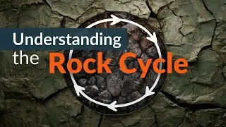 Understanding the Rock Cycle