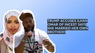 TRUMP ACCUSES ILHAN OMAR OF INCEST SAYS SHE MARRIED HER OWN BROTHER!!