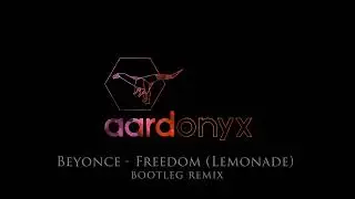 Beyonce - Freedom [Lemonade] (aardonyx Bootleg Remix)