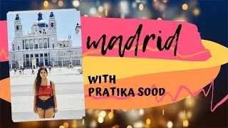 Madrid Travel Vlog | Pratika Sood