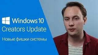 Windows 10 Creators Update &mdash; Новые фишки системы