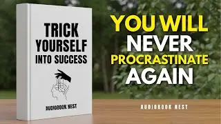 How To Trick Your Brain To Take Action & Never Procrastinate Again (Full Audiobook)