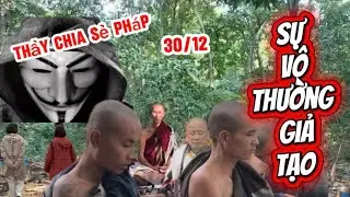 Thầy Chia Sẻ Pháp Sự Vô Thường Giả Tạo.30/12