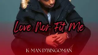 K-Man _ D'Bingoman _ Love Nor Fit Me