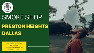 Smoke Shop Preston Heights Dallas | Artisan Vapor & CBD West Plano