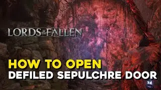 Lords Of The Fallen (2023) How To Open The Door In Defiled Sepulchre (Dark Paladin's Set Location)