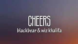 Blackbear & Wiz Khalifa - CHEERS (Lyrics)