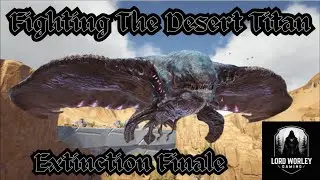 Ark Survival Ascended - Extinction Finale - Fighting The Desert Titan