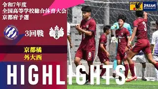 〜脚下照顧〜【令和7年度 全国学校総合体育大会（インターハイ） 京都府予選】3回戦 京都橘 vs 京都外大西 ハイライト