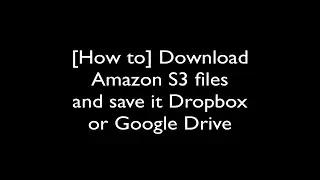 [Solved] Download AWS S3 files and Save to Dropbox or Google Drive