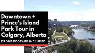 Prince's Island Park Tour in Calgary, Alberta + Downtown Calgary +  Drone Footage