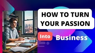 How to Turn Your Passion Into Money Making Business
