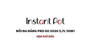 HƯỚNG DẪN SỬ DỤNG nồi &aacute;p suất INSTANT POT PRO 60 2026: Hẹn giờ nấu