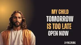 God Says- TOMORROW IS TOO LATE OPEN NOW..| Gods Message Now Today | God's Message Now For You Today
