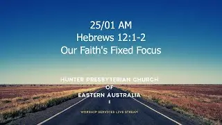 25/01 AM - Hebrews 12:1-2 - Our Faith's Fixed Focus