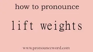 lift weights. How to pronounce the english word lift weights .Start with L. Learn from me.