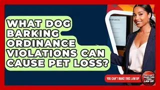 What Dog Barking Ordinance Violations Can Cause Pet Loss? - You Cant Make This Law Up