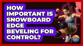 How Important Is Snowboard Edge Beveling For Control? - Action Sports Arena