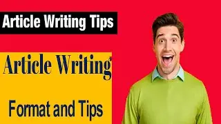 Article Writing, Format and Tips (Explained In English)