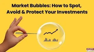 Market Bubbles: How to Spot, Avoid & Protect Your Investments | Holistic Investment