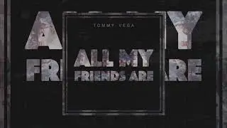 Tommy Vega  - All My Friends Are