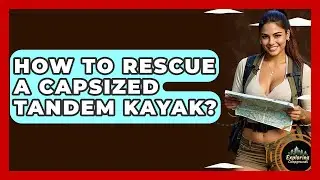How To Rescue A Capsized Tandem Kayak? - Exploring Campgrounds