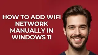 How To Add Wifi Network Manually In Windows 11 - GUIDE!