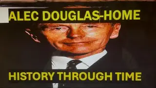Alec-Douglas Home: History Through Time (1903-1995)