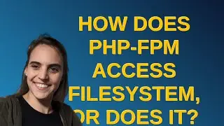 How does Php-fpm access filesystem, or does it?