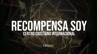 Recompensa Soy - Centro Cristiano Internacional - Letra