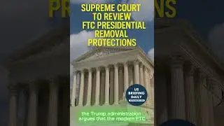 Supreme Court to review FTC presidential removal protections | US Briefing Daily