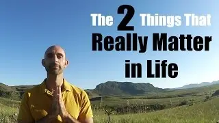 The Two Things That Really Matter in Life