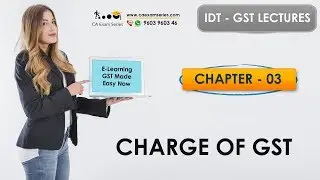 IDT GST VIDEO LECTURES - Chapter 3 - Charge Of GST