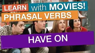phrasal verbs in context: 'HAVE ON'