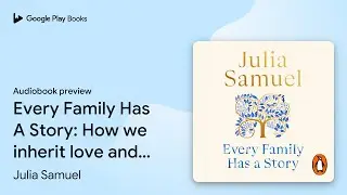 Every Family Has A Story: How we inherit love&hellip; by Julia Samuel &middot; Audiobook preview