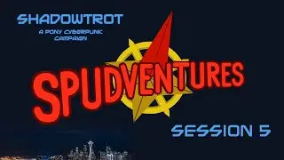 House of the Rising Sun - Shadowtrot, Session 5 - Spudventures