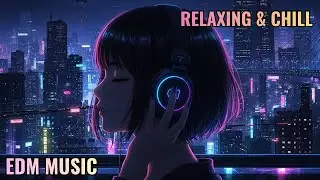 🌙 CHILL EDM NIGHT VIBES 2025 🌙 | Relaxing Electronic Music for Late Night