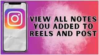 How To View All Notes You Added To Instagram Reels And Post