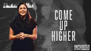 Uncharted: Come Up Higher | God&rsquo;s Invitation into the Unknown