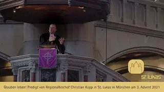 Predigt von Regionalbischof Kopp zum 125. Kirchweih Jubil&auml;um von St. Lukas M&uuml;nchen am 3. Advent 2021