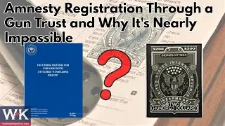 Amnesty Registration Through a Gun Trust and Why It's Nearly Impossible.