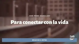 Para conectar con la vida | Jos&eacute; Pedro Manglano