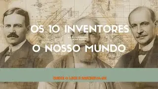 OS 10 INVENTORES QUE REVOLUCIONARAM O NOSSO MUNDO