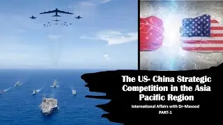 The US- China Strategic Competition in the Asia Pacific Region