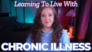 Learning I Have To Live With Chronic Illness