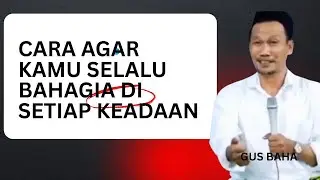 NGAJI GUS BAHA | CARA AGAR KAMU SELALU BAHAGIA DI SETIAP KEADAAN